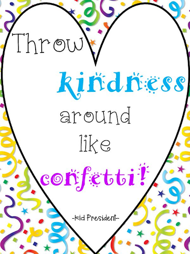 Throw kindness around like confetti 